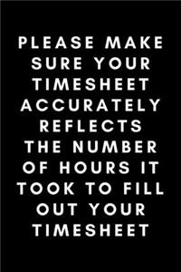 Please Make Your Timesheet Accurately Reflects The Number Of Hours It Took To Fill Out Your Timesheet