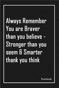Always Remember You are Braver than you believe - Stronger than you seem & Smarter thank you think