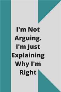 I'm Not Arguing. I'm Just Explaining Why I'm Right