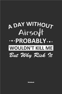 A Day Without Airsoft Probably Wouldn't Kill Me But Why Risk It Notebook
