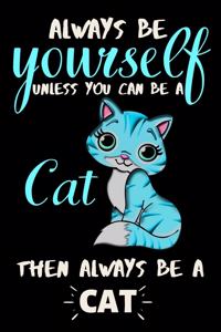 Always be yourself unless you can be a Cat then always be a Cat