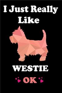 I Just Really Like WESTIE OK - Westie Gifts: Notebook for Westie Lover Gifts - Funny Westie Gift Idea for Christmas or Birthday For Girl & Boy - Diary Journal 6x9 inches with 120 Lined Pages