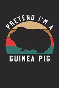 Guinea Pig Notebook - Pretend I'm A Guinea Pig Journal - Guinea Pig Gift for Animal Lovers - Guinea Pig Diary