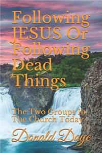 Following JESUS Or Following Dead Things