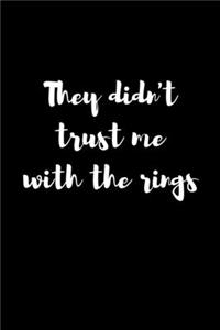 They Didn't Trust Me With The Rings