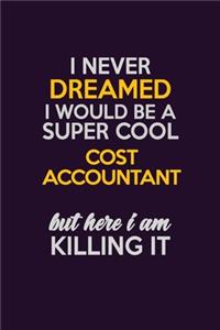I Never Dreamed I Would Be A Super cool Cost Accountant But Here I Am Killing It