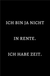 Ich bin ja nicht in Rente. Ich habe Zeit.: Notizbuch - Journal - Notebook - Liniert - Insgesamt 135 Seiten - Maße ca. DIN A5