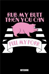 Rub My Butt Then You Can Pull My Pork Notebook