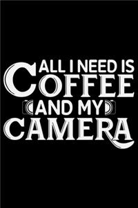 All I Need Is Coffee And My Camera