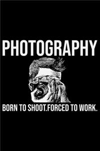 Photography Born To Shoot, Forced To Work