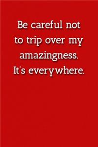 Be careful not to trip over my amazingness. It's everywhere. Notebook