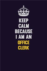 Keep calm Because I Am An Office Clerk
