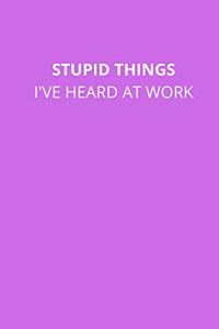 Stupid Things I've Heard at Work