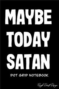 Maybe Today Satan Dot Grid Notebook