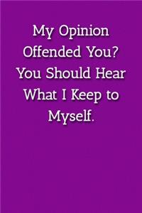 My Opinion Offended You? You Should Hear What I Keep to Myself. Notebook