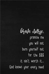 Brave Nurse promise me you will not burn yourself out for the $$$, it ain't worth it. God knows your every need