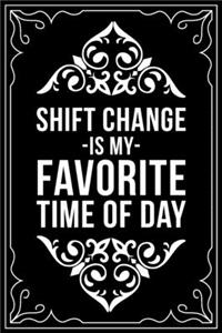 Shift Change Is My Favorite Time of Day