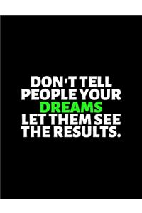 Don't Tell People Your Dreams Let Them See The Results