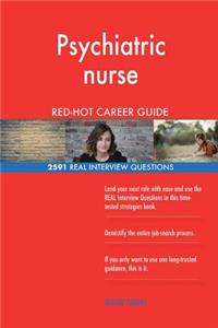 Psychiatric nurse RED-HOT Career Guide; 2591 REAL Interview Questions