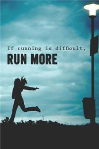 If Running Is Difficult Run More: Runners Running Guide a Running Journal Diary for Recording Daily Routes Mileage Times and Notes