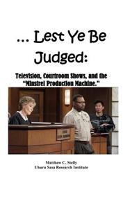 ... Lest Ye Be Judged --