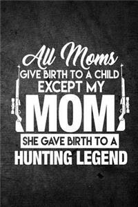 All Moms Give Birth To A Child Except My Mom She Gave Birth To A Hunting Legend