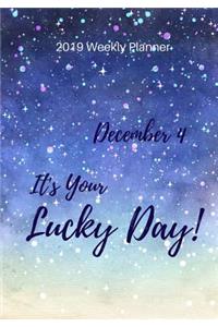 2019 Weekly Planner: December 4 It's Your Lucky Day, Calendar January 2019 - December 2019 and Dot Grid Notebook, Size 7 X 10