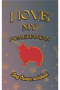 I Love My Pomeranian - Dog Owner Notebook
