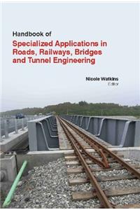 HANDBOOK OF SPECIALIZED APPLICATIONS IN ROADS, RAILWAYS, BRIDGES AND TUNNEL ENGINEERING
