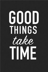 Good Things Take Time
