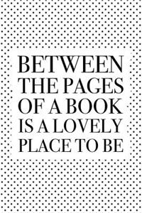 Between the Pages of a Book Is a Lovely Place to Be