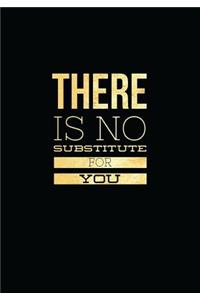 There Is No Substitute for You