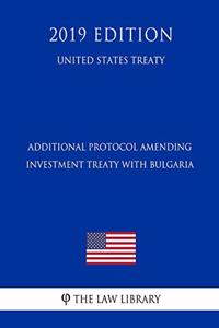 Additional Protocol Amending Investment Treaty with Bulgaria (United States Treaty)