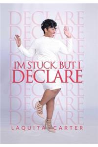 I'm Stuck, but I Declare