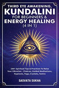 Third Eye Awakening, Kundalini For Beginners& Energy Healing (4 in 1)