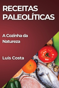 Receitas Paleolíticas: A Cozinha da Natureza