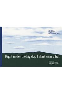 Right under the big sky, I don't wear a hat