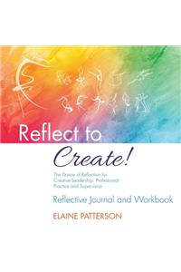 Reflect to Create! The Dance of Reflection for Creative Leadership, Professional Practice and Supervision