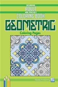 Geometric Coloring Pages: Very Important Adult Work, Totally Not A Coloring Book