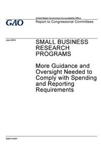 Small business research programs, more guidance and oversight needed to comply with spending and reporting requirements