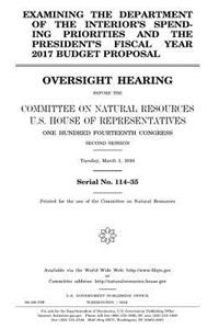 Examining the Department of the Interior's spending priorities and the president's fiscal year 2017 budget proposal: oversight hearing before the Committee on Natural Resources, U.S. House of Representatives, One Hundred Fourteenth Congress, second sessi