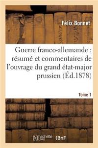 Guerre Franco-Allemande: Résumé Et Commentaires de l'Ouvrage Du Grand État-Major Tome 1