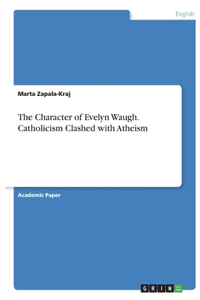 Character of Evelyn Waugh. Catholicism Clashed with Atheism
