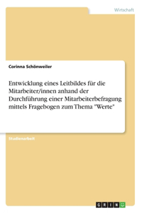 Entwicklung eines Leitbildes für die Mitarbeiter/innen anhand der Durchführung einer Mitarbeiterbefragung mittels Fragebogen zum Thema 