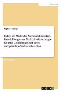 Indien als Markt der Automobilindustrie. Entwicklung einer Markteintrittsstrategie für eine Geschäftseinheit eines europäischen Systemlieferanten