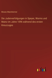 Judenverfolgungen in Speyer, Worms und Mainz im Jahre 1096 während des ersten Kreuzzuges