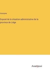 Exposé de la situation administrative de la province de Liége
