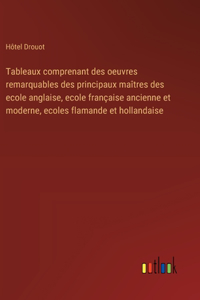 Tableaux comprenant des oeuvres remarquables des principaux maîtres des ecole anglaise, ecole française ancienne et moderne, ecoles flamande et hollandaise
