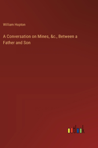 Conversation on Mines, &c., Between a Father and Son