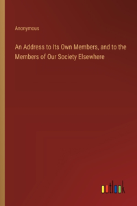Address to Its Own Members, and to the Members of Our Society Elsewhere